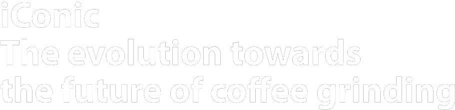 Iconic. The evolution towards the future of coffee grinding.